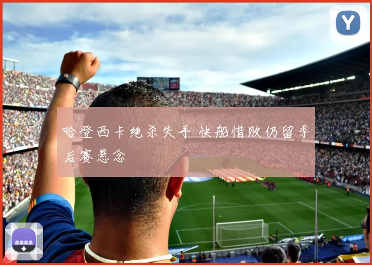 哈登西卡绝杀失手 快船惜败仍留季后赛悬念