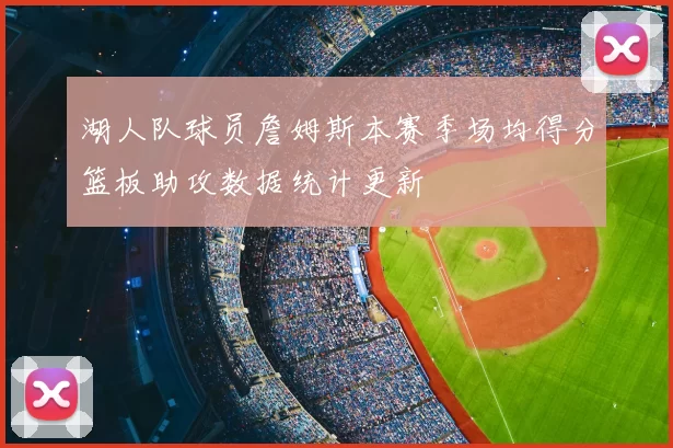 湖人队球员詹姆斯本赛季场均得分篮板助攻数据统计更新