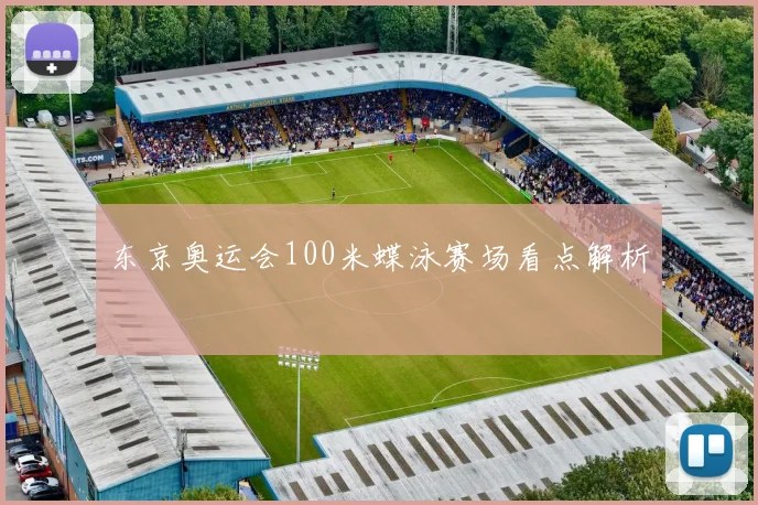 东京奥运会100米蝶泳赛场看点解析