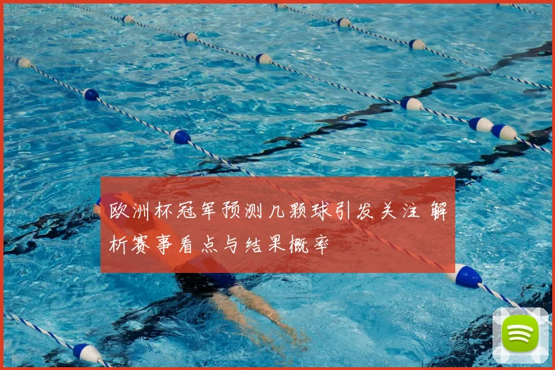 欧洲杯冠军预测几颗球引发关注 解析赛事看点与结果概率