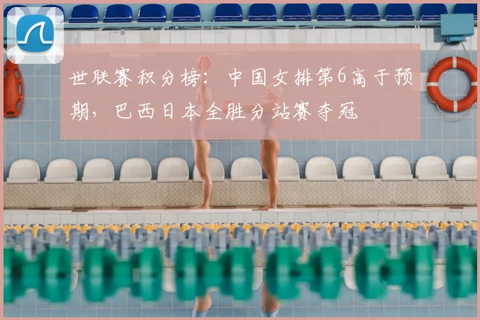 世联赛积分榜:中国女排第6高于预期,巴西日本全胜分站赛夺冠