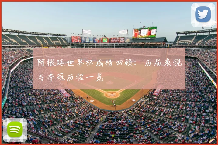 阿根廷世界杯成绩回顾：历届表现与夺冠历程一览